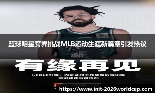 篮球明星跨界挑战MLB运动生涯新篇章引发热议